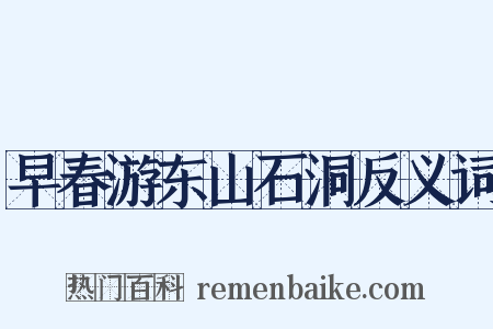 早春游东山石洞反义词是什么意思的图片